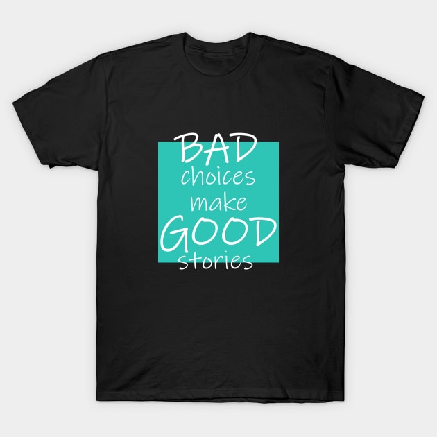 Bad Choices make Good stories T-Shirt by DMJPRINT